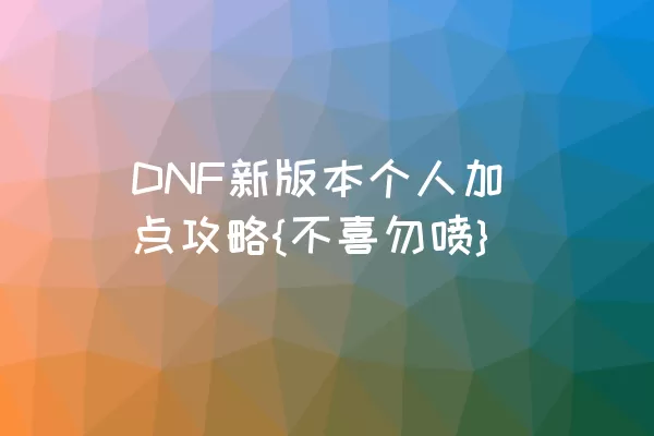 DNF新版本个人加点攻略{不喜勿喷}