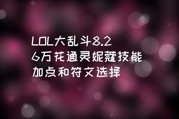 LOL大乱斗8.26万花通灵妮蔻技能加点和符文选择