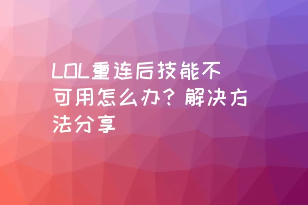 LOL重连后技能不可用怎么办？解决方法分享