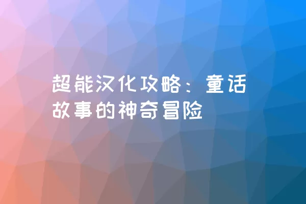 超能汉化攻略：童话故事的神奇冒险