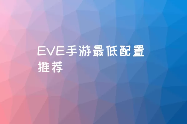 EVE手游最低配置推荐