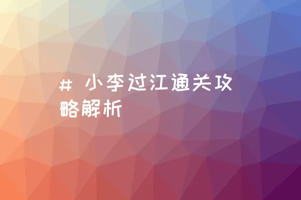 # 小李过江通关攻略解析