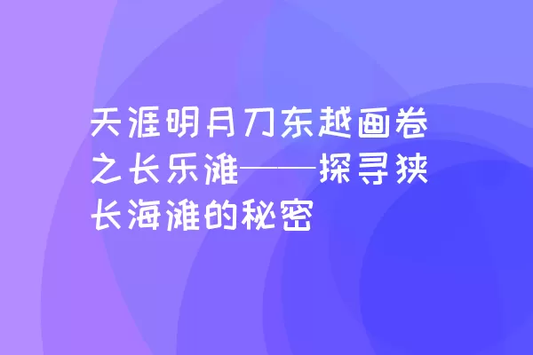 天涯明月刀东越画卷之长乐滩——探寻狭长海滩的秘密