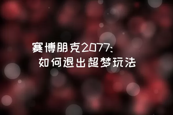 赛博朋克2077: 如何退出超梦玩法