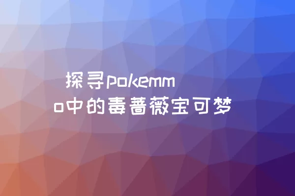  探寻pokemmo中的毒蔷薇宝可梦